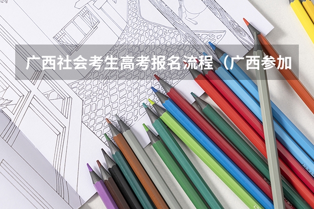 广西社会考生高考报名流程(广西参加高考条件?)
