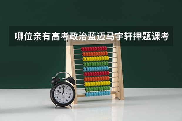哪位亲有高考政治蓝迈马宇轩押题课考前串讲的百度云视频资源，求分享 政治马宇轩和刘勖雯谁好