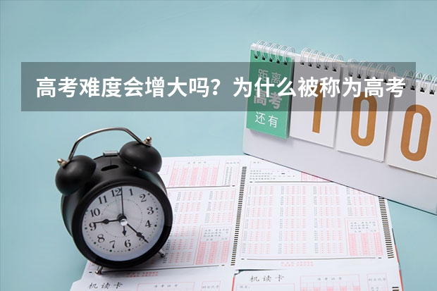 高考难度会增大吗？为什么被称为高考最难年？