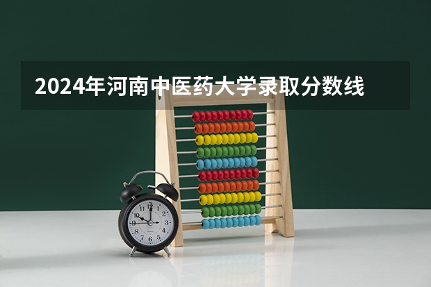 2024年河南中医药大学录取分数线是多少?
