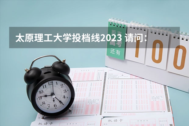 太原理工大学投档线2023 请问：太原理工大学的具体地址？