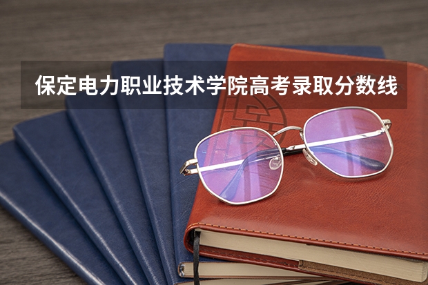 保定电力职业技术学院高考录取分数线怎么算？