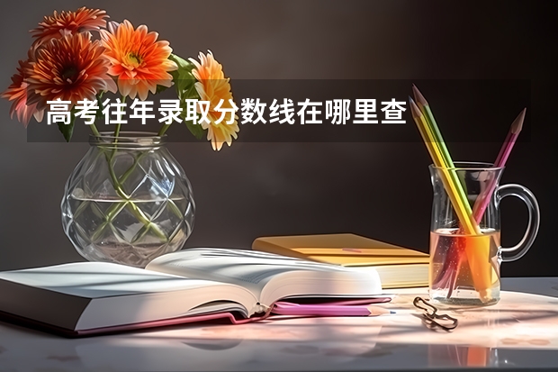 高考往年录取分数线在哪里查