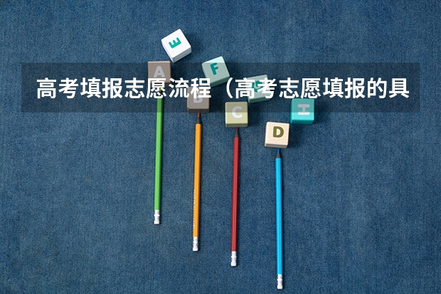 高考填报志愿流程(高考志愿填报的具体操作流程是怎样的)