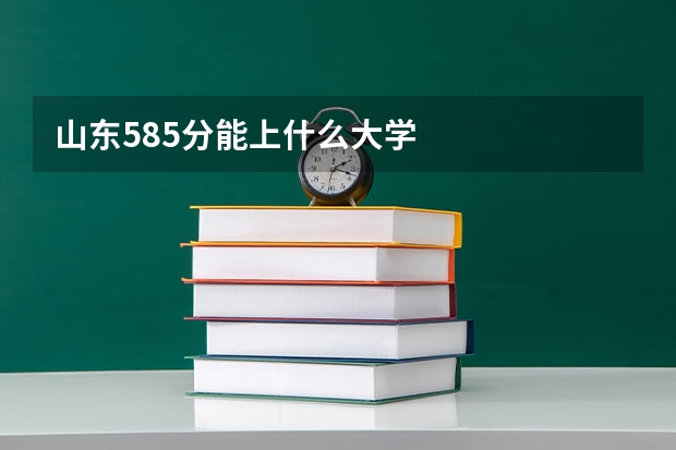 山东585分能上什么大学