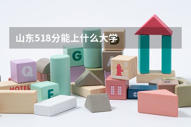 山东518分能上什么大学