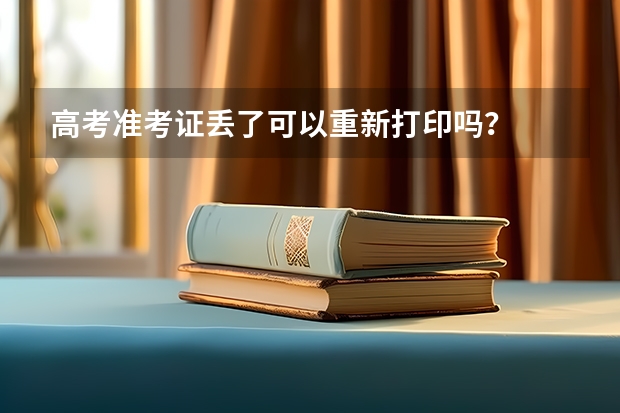高考准考证丢了可以重新打印吗？