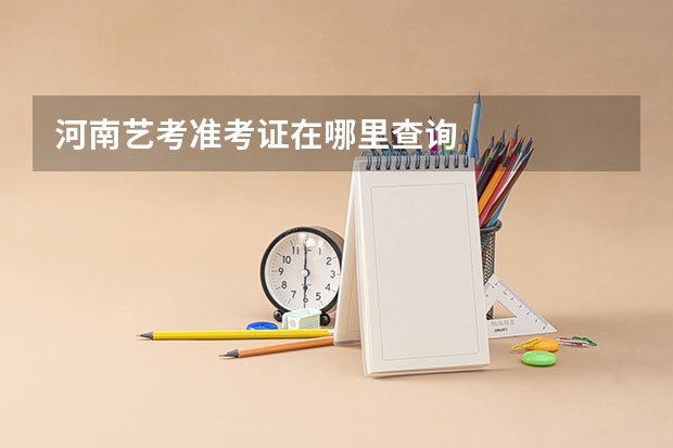 河南艺考准考证在哪里查询