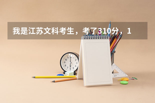 我是江苏文科考生，考了310分，1B1C，能报哪些院校