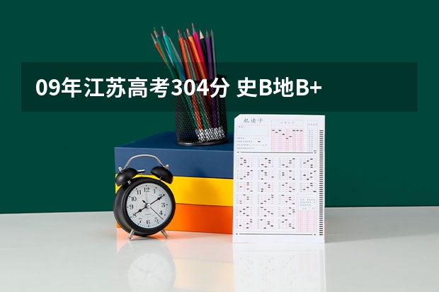 09年江苏高考304分 史B地B+ 能上哪些好点的三本学校
