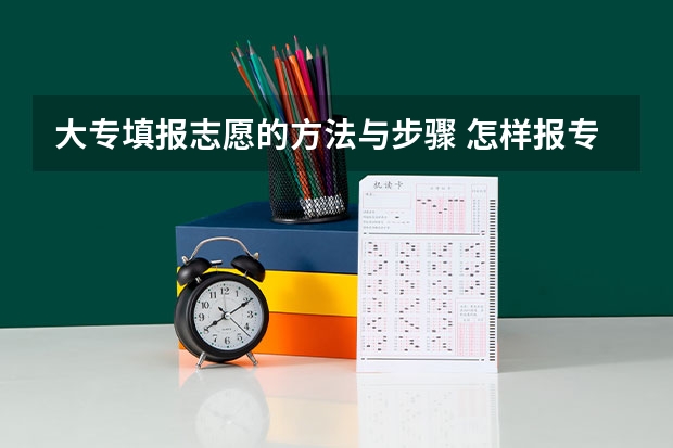 大专填报志愿的方法与步骤 怎样报专科志愿?