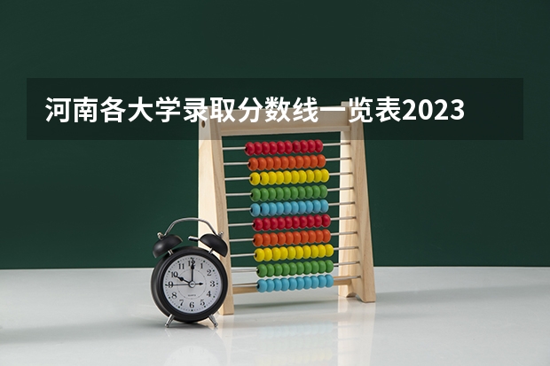 河南各大学录取分数线一览表2023（河南征集志愿的院校名单）