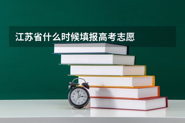江苏省什么时候填报高考志愿