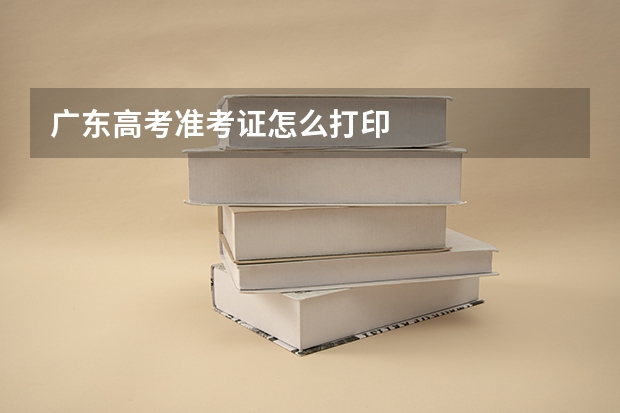 广东高考准考证怎么打印