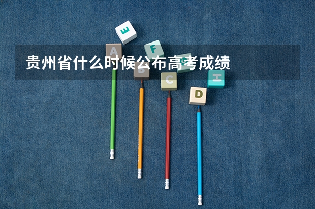贵州省什么时候公布高考成绩