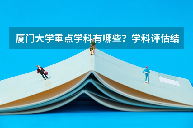 厦门大学重点学科有哪些？学科评估结果