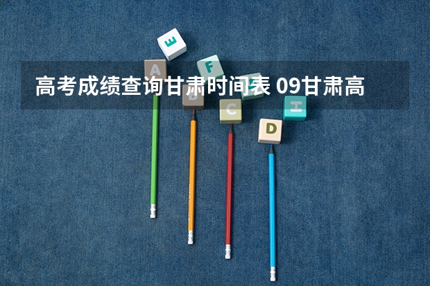 高考成绩查询甘肃时间表 09甘肃高考成绩网上查询时间及方法