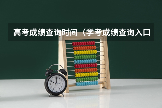 高考成绩查询时间(学考成绩查询入口网站官网)? 湖北出高考成绩的时间