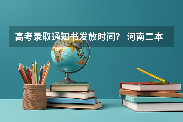 高考录取通知书发放时间？ 河南二本录取通知书几号下来2023