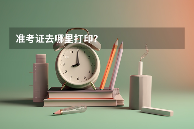 准考证去哪里打印?