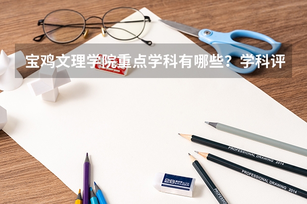 宝鸡文理学院重点学科有哪些？学科评估结果