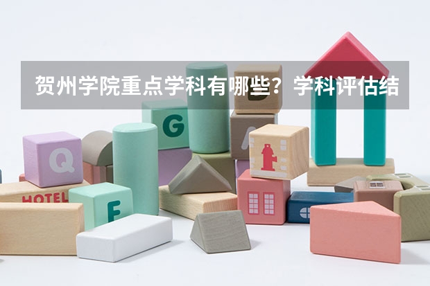 贺州学院重点学科有哪些？学科评估结果
