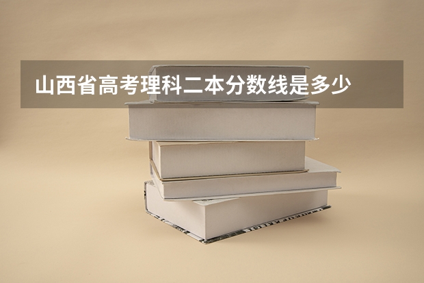 山西省高考理科二本分数线是多少