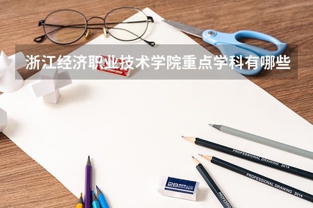 浙江经济职业技术学院重点学科有哪些？学科评估结果