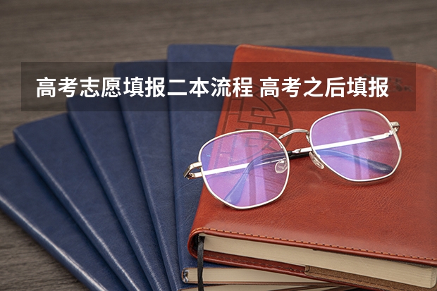 高考志愿填报二本流程 高考之后填报志愿流程