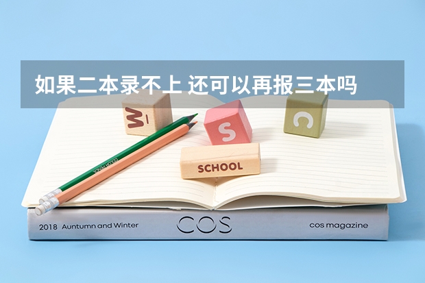 如果二本录不上 还可以再报三本吗