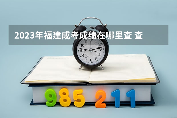 2023年福建成考成绩在哪里查 查分入口是什么?