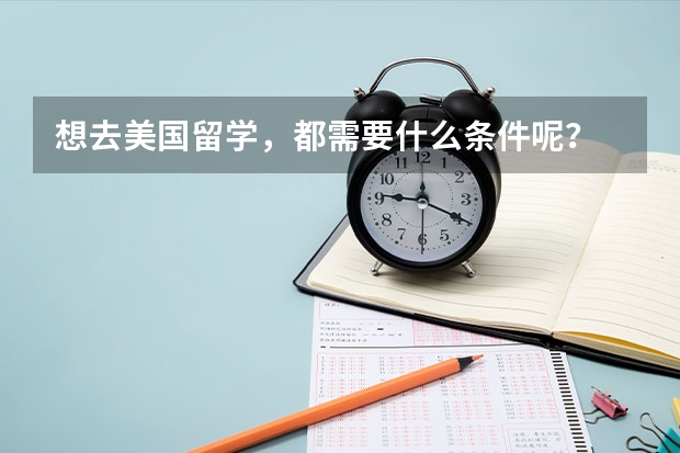 想去美国留学，都需要什么条件呢？