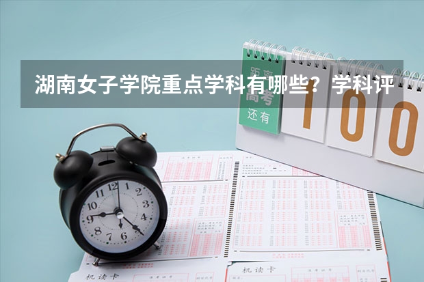 湖南女子学院重点学科有哪些？学科评估结果