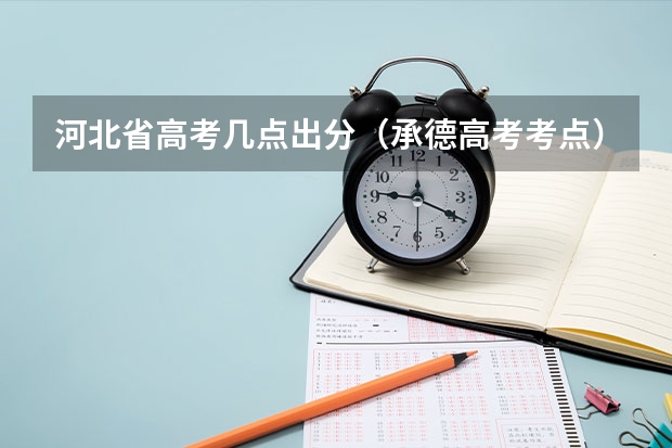 河北省高考几点出分（承德高考考点）