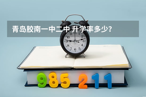 青岛胶南一中二中 升学率多少?
