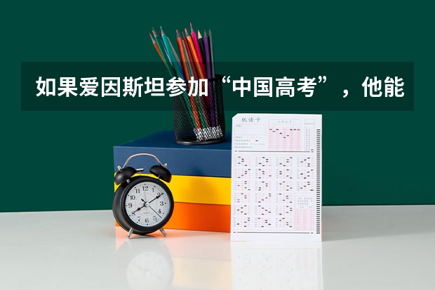 如果爱因斯坦参加“中国高考”，他能被清华、北大录取吗？
