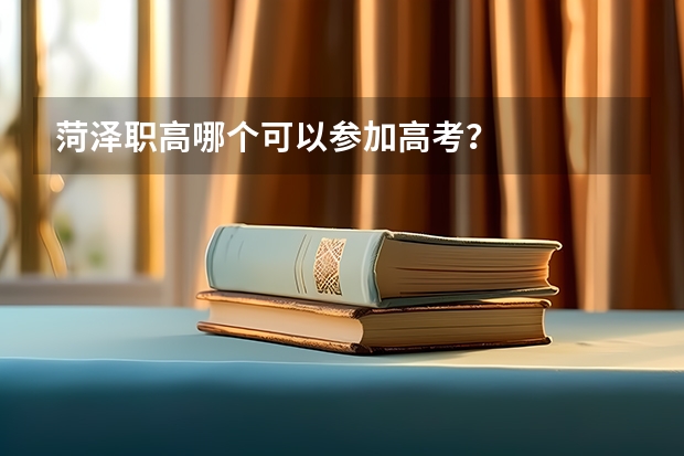 菏泽职高哪个可以参加高考？