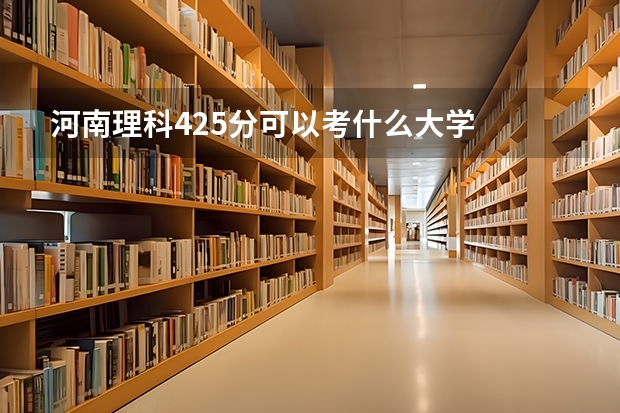 河南理科425分可以考什么大学