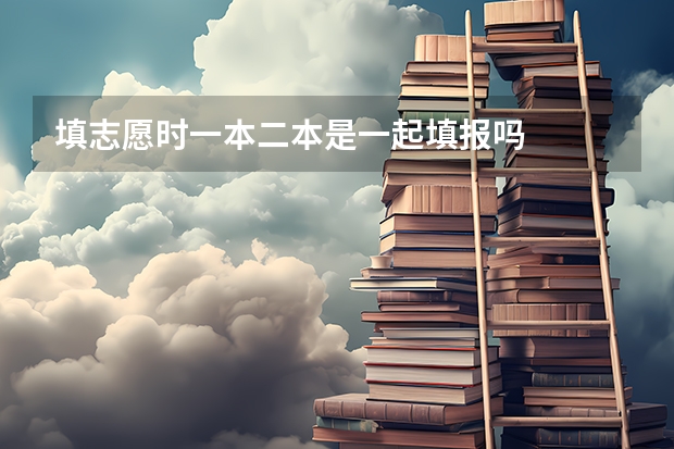 填志愿时一本二本是一起填报吗