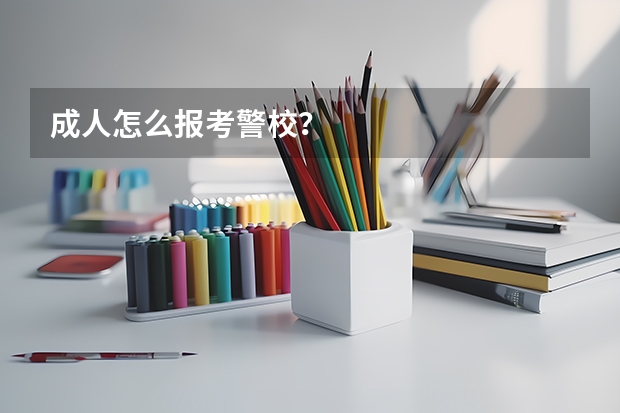 成人怎么报考警校?