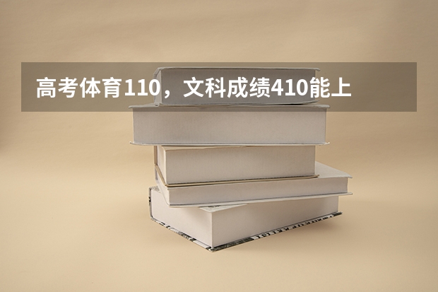 高考体育110，文科成绩410能上什么学校