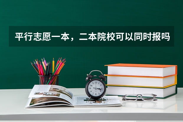 平行志愿一本,二本院校可以同时报吗