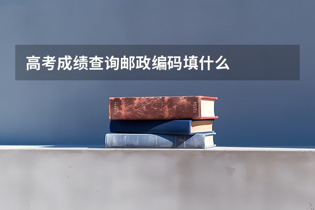 高考成绩查询邮政编码填什么