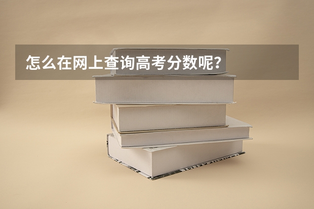 怎么在网上查询高考分数呢？