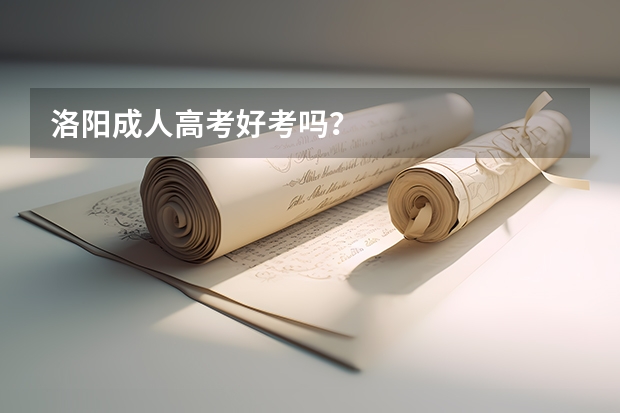 洛阳成人高考好考吗?