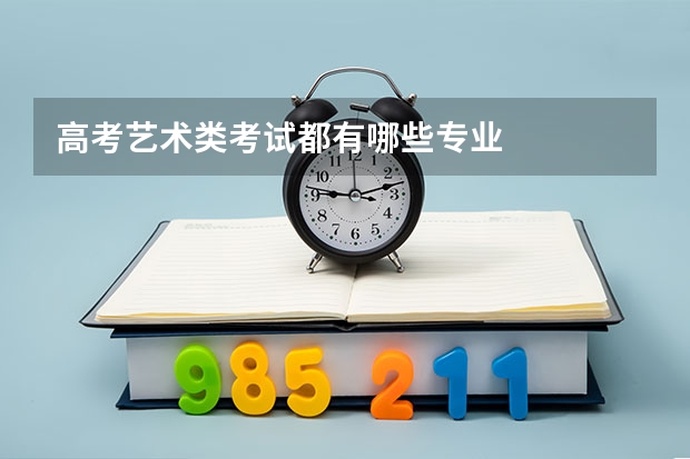 高考艺术类考试都有哪些专业