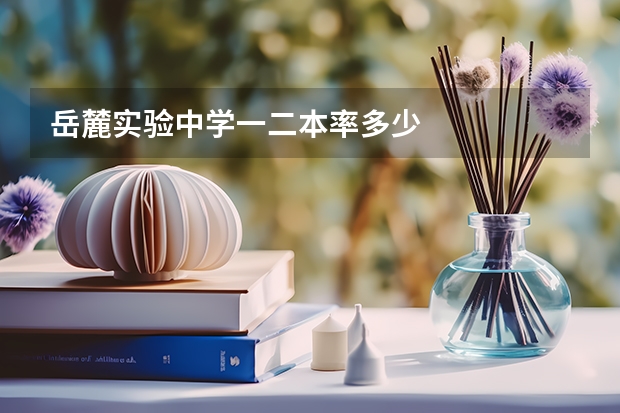岳麓实验中学一二本率多少