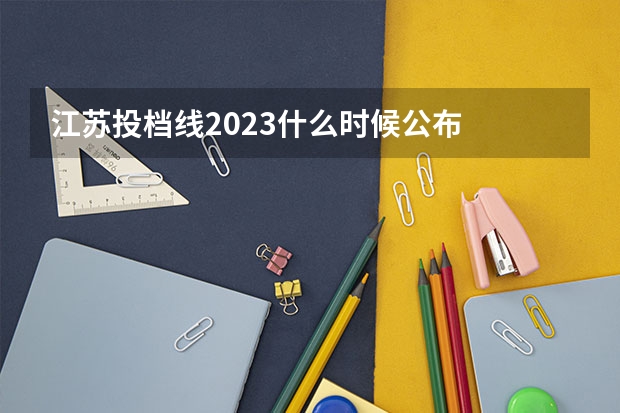 江苏投档线2023什么时候公布