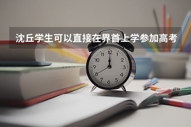 沈丘学生可以直接在界首上学参加高考吗