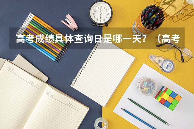 高考成绩具体查询日是哪一天？（高考成绩查询时间）